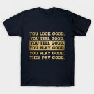 You Look Good You Feel Good You Play Good They Pay Good T-Shirt You Look Good You Feel Good You Play Good They Pay Good T-Shirt