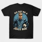 Go get me a Juice box T-Shirt Go get me a Juice box T-Shirt
