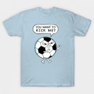 Soccer you want to kick me T-Shirt