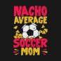 Nacho Average Soccer Mom T-Shirt