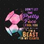 Dont Let The Pretty Face Fool You Im A Beast In My Cleats Soccer Girls Women T-Shirt
