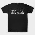 Apparently-I-Like-Soccer-Funny T-Shirt Apparently-I-Like-Soccer-Funny T-Shirt