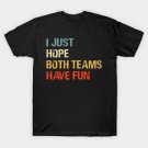 I Just Hope Both Teams Have Fun Funny Gift Shirt T-Shirt I Just Hope Both Teams Have Fun Funny Gift Shirt T-Shirt