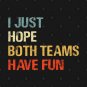 I Just Hope Both Teams Have Fun Funny Gift Shirt T-Shirt