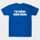 I'd rather walk alone T-Shirt I'd rather walk alone T-Shirt