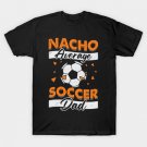 Nacho Average Soccer Dad T-Shirt Nacho Average Soccer Dad T-Shirt