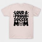 Loud and Proud Soccer Mom T-Shirt Loud and Proud Soccer Mom T-Shirt