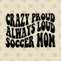Crazy Proud Always Loud Soccer Mom Funny Groovy Mom Life T-Shirt