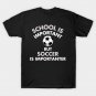 School Is Important But Soccer Is Importanter Funny T-Shirt