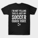 I'm not yelling this is just my soccer coach voice T-Shirt I'm not yelling this is just my soccer coach voice T-Shirt