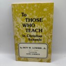 To Those Who Teach In Christian Schools Roy W. Lowrie Jr. Paperback Religious To Those Who Teach In Christian Schools Roy W. Lowrie Jr. Paperback Religious