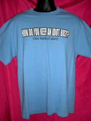 Funny ~ How do you keep an idiot busy? (See back of shirt) Size MEDIUM  T-Shirt