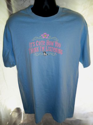 Funny T-Shirt ~ Itâs Cute How You Think Iâm Listening ~ Size Large