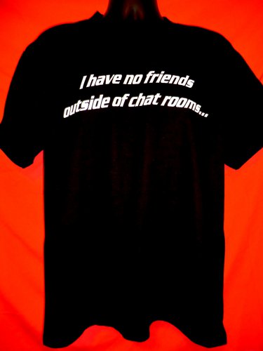 I have no friends outside chat rooms T-Shirt Size Large