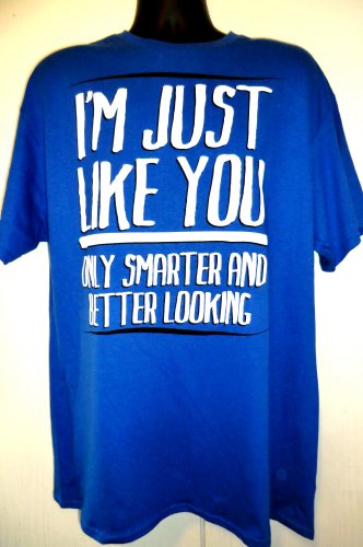 Funny T-Shirt I&acirc;��m Just Like You Only Smarter and Better Looking Size XL NEW NWT