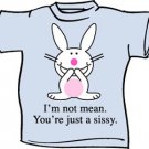 I'M NOT MEAN. YOU'RE JUST A SISSY