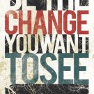 BE the CHANGE YOU WANT TO SEE poster INSPIRATIONAL 20x30 Gandhi Quote - PY2