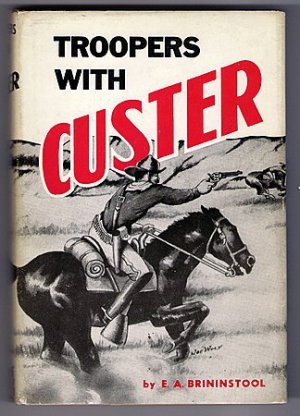 Troopers with Custer E.A. Brininstool Little Big Horn Indian Wars George Armstrong Custer Book