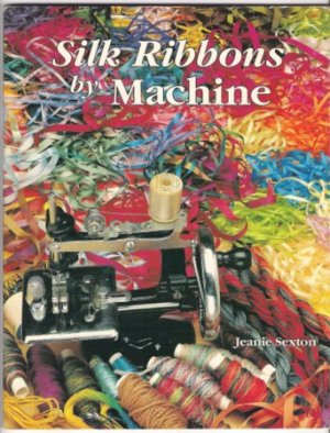 Silk Ribbons by Machine Jeanie Sexton Flower Embroidery Book