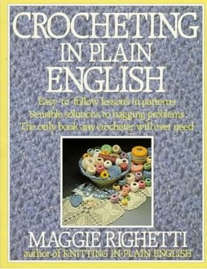 Crocheting in Plain English Maggie Righetti Crochet Patterns Solutions