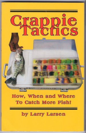 Crappie Tactics How When and Where to Catch More Fish PB Larry Larsen