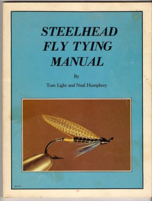 Steelhead Fly Tying Manual Tools Materials Patterns Tom Light Neal Humphrey