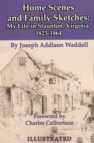 Home Scenes and Family Sketches: My Life in Staunton, Virginia, 1823-1864 by Joseph A. Waddell
