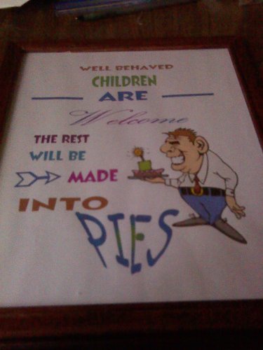 8 x 10 Print "Bad Children will be made into pies"