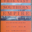 This Vast Southern Empire: Slaveholders at the Helm of American Foreign Policy