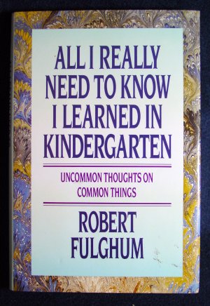 All I Really Need to Know I Learned in Kindergarten by Robert Fulghum