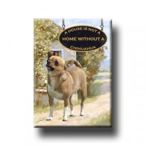 CHIHUAHUA A House Is Not A Home FRIDGE MAGNET No1