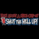 How About a Nice Cup of Shut the Hell Up - Extra Large