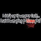 I Didn't Say It Was Your Fault I Said I Was Going To Blame You -  Medium