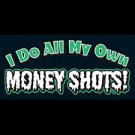 I Do All My Own Money Shots -  Extra Large