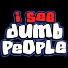 I See Dumb People-   Medium