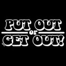 Put Out or Get Out -  Extra Large