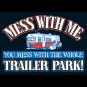 Mess With Me You Mess With The Whole Trailer Park-  Large