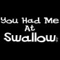 You Had Me at Swallow-  Small
