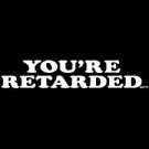 You're Retarded -  Medium