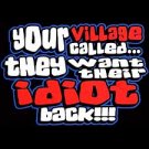 Your Village Wants Their Idiot Back-  Extra Large