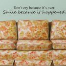 dont cry cause its over SMILE cause it happened decal sticker wall