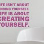Life Isn't About Finding Yourself Wall Decal Quote Artist Faith Happy Family Crreativity Sticker