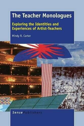 The Teacher Monologues: Exploring the Identities and Experiences of Artist-Teach