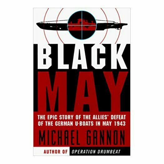 Black May: The Epic Story of the Allies Defeat of the German U-Boats in May 1943