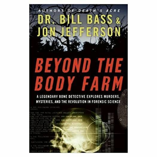 Beyond the Body Farm: A Legendary Bone Detective Explores Murders, Mysteries, an