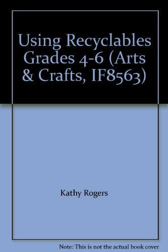 Using Recyclables Grades 4-6 (Arts & Crafts, IF8563) [Paperback] by Kathy Rogers