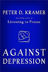 Against Depression by Peter D. Kramer M.D. (2005, Ha...