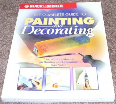 Black & Decker THE COMPLETE GUIDE TO PAINTING AND DECORATING BOOK LIKE NEW!