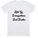 "Lets Go Everywhere But Broke" T-Shirt "Lets Go Everywhere But Broke" T-Shirt