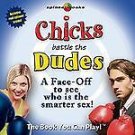 Chicks Battle the Dudes : A Face-off to See Who Is the Smarter Sex! by Bob...